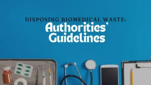 Disposing Biomedical Waste: Authorities' Guidelines