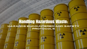 Handling Hazardous Waste: Hazards Encountered and Safety Protocols