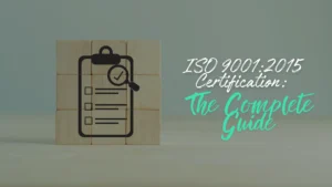 ISO 9001:2015 Certification: The Complete Guide