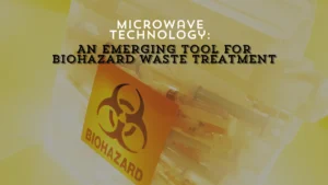 Microwave Technology: An Emerging Tool for Biohazard Waste Treatment