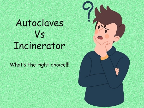 Autoclave Vs. Incinerator: Which is the right choice for you