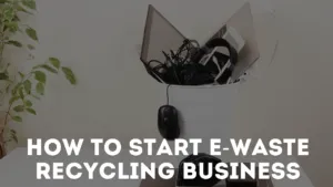 Start An E-waste Recycling Business: A Practical Guide