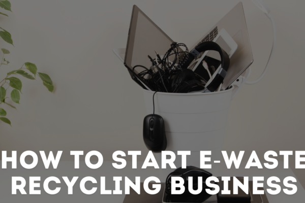 How To Start An E-waste Recycling Business