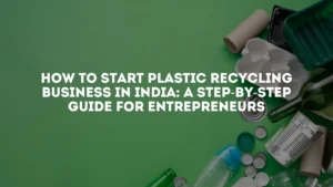 How To Start Plastic Recycling Business In India